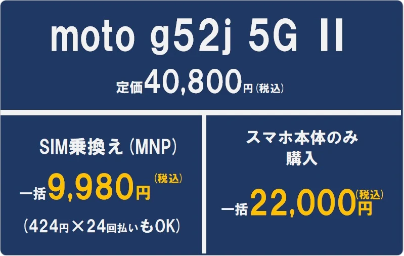 moto g52j 5G Ⅱの定価は40800円(税込) IIJmioへのSIM乗換で一括9980円(税込)か424円×24回払いもOK。スマホ本体のみの購入は一括22000円