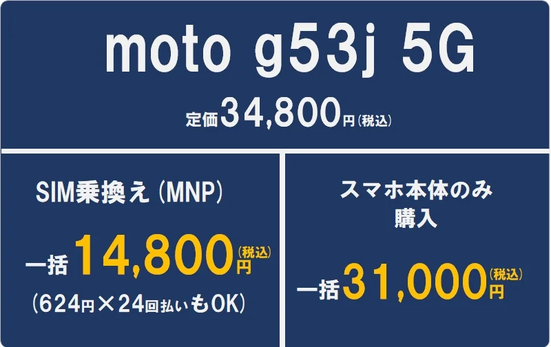 moto g53j 5G Ⅱの定価は34800円(税込) IIJmioへのSIM乗換で一括14800円(税込)か624円×24回払いもOK。スマホ本体のみの購入は一括31000円